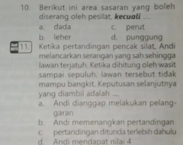 10. Berikut ini area sasaran yang boleh diserang oleh pesilat, kecuali __ a. dada c. perut b. leher d. punggung Ketika pertanding an pencak