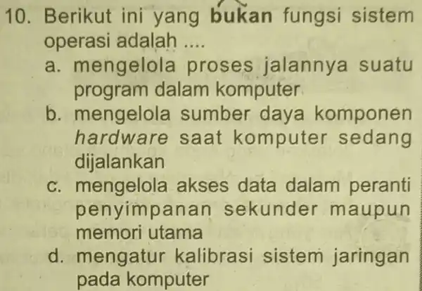 10. Berikut ini yan g buka n fung si sistem operasi adalah __ a.men gelola pro ses la lanny a suatu program dalam komputer