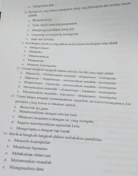 10. Berikut iniyang bukan merupakan sikap yang diharapkan dari scorang ilmuan adalah a. Berusaha keras b. Teliti dalam mencatat pengamatan c. Menghargai pendapat orang