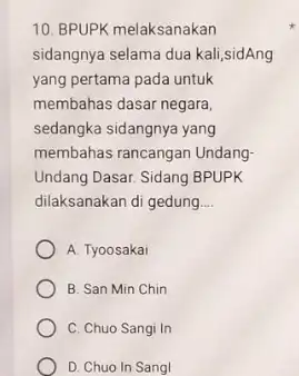 10. BPUPK melaksanakan sidangnya selama dua kali,idAng yang pertama pada untuk membahas dasar negara, sedangka sidangnya yang membahas rancangan Undang Undang Dasar. Sidang BPUPK