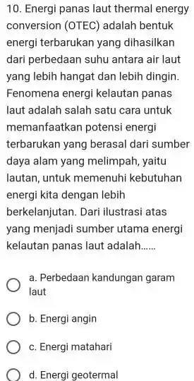 10. Energi panas laut thermal energy conversion (OTEC) adalah bentuk energi terbarukan yang dihasilkan dari perbedaan suhu antara air laut yang lebih hangat dan