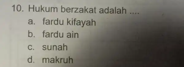 10. Hukum berzakat adalah __ a. fardu kifayah b. fardu ain c. sunah d. makruh