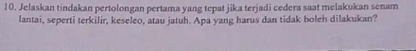 10. Jelaskan tindakan pertolongan pertama yang tepat jika terjadi cedera saat melakukan senam lantai, seperti terkilir, keseleo , atau jatuh. Apa yang harus dan