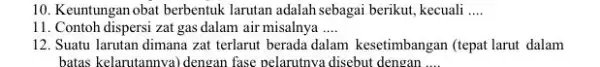 10. Keuntungan obat berbentuk larutan adalah sebagai berikut kecuali __ 11. Contoh dispersi zat gas dalam air misalnya __ 12. Suatu larutan dimana zat