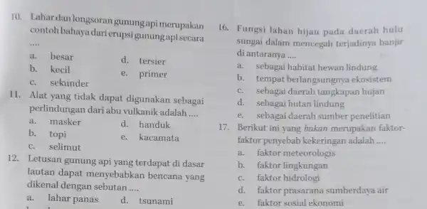 10. Lahar dan longsoran gunung api merupakan contoh bahaya dari erupsi gunung api secara __ a. besar d. tersier b. kecil e. primer c.