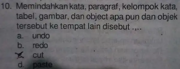 10 . Memindahkan kata , paragraf, ke lompok kata, tabel ; gambar, dan object apa pun dan objek tersebut ke tempat lain disebut __