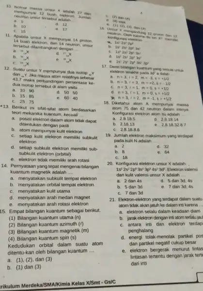 10. Nomor massa unsur X adalah 27 dan neutron unsur tersebut adalah __ mempunyai 12 senth elektron. Jumlah a. 5 b. 10 d. 12