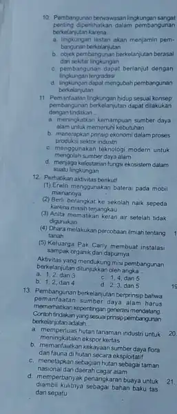 10. Pembangunan berwawasan lingkungan sangat penting diperlihatkan dalam pembangunan berkelanjutan karena __ a. lingkungan lestari akan menjamin pem- bangunan berkelanjutan b. objek pembangunan berkelanjutan