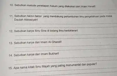 10. Sebutkan metode penetapan hukum yang dilakukan oleh Imam Hanafi! __ 11. Sebukan faktor-faktor yang mendukung pertumbuhan ilmu pengetahuan pada masa Daulah Abbasiyah! __