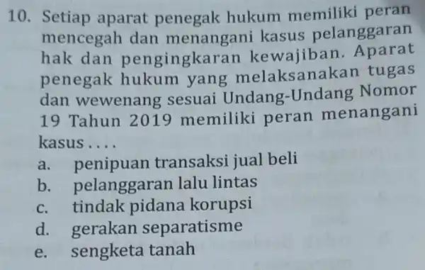 10. Setiap aparat penegak hukum memiliki peran mencegah dan menangani kasus pelanggaran hak dan pen gingkaran kewajiban . Aparat penegak hukum yang melaksanaka n