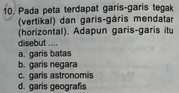 10 S-garis tegak Ive n garls-m endatar (hor izon S=garis itu disebut __ a. garis b atas b. garis n egara c. ga ris