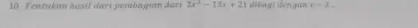 10. Tentukan hasil dari pembagian dari 2x^2-13x+21 dibagi dengan x-3ldots