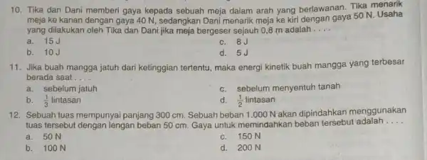 10. Tika dan Dani memberi gaya kepada sebuah meja dalam arah yang berlawanan. Tika menarik meja ke kanan dengan gaya 40 N, sedangkan Dani