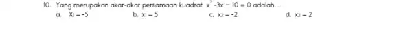 10. Yang merupakan akar-akar persamaan kuadrat x^2-3x-10=0 adalah __ a. X_(1)=-5 b. x_(1)=5 C. x_(2)=-2 d. x_(2)=2