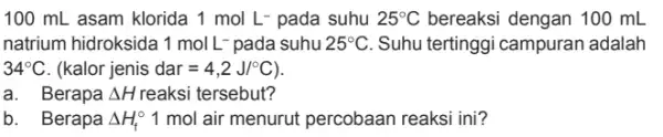 100 mL asam klorida 1 mol L-pada suhu 25^circ C bereaksi dengan 100mL natrium hidroksida 1molL^- pada suhu 25^circ C Suhu tertinggi campuran adalah