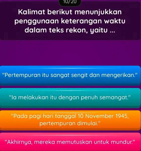 10/20 Kalim at berikut men unjukkan peng gung an keteran gan waktu dalam teks rekon, yaitu __ "Pertempuran itu sangat sengit dan mengerikan." "la