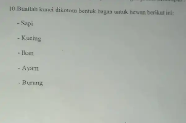 10.Buatlah kunci dikotom bentuk bagan untuk hewan berikut ini: - Sapi - Kucing - Ikan - Ayam - Burung