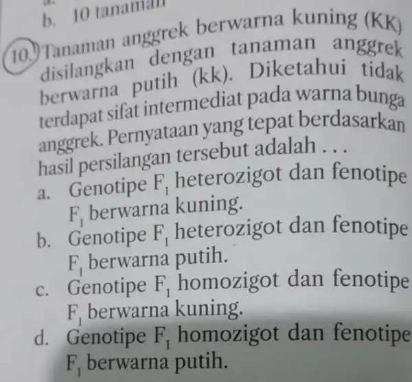 (10.)Tanaman anggrek berwarna disilangl a putih (kk). Diketahui tidak ngan tanama terdapat sifat intermed at pada warna bunga terdapa.ernyataan at be rdasarkan hasil persilangan