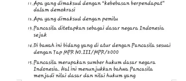 11. Apa yang dimaksud dengan "kebebasan berpendapat" dalam demokrasi 12.Apa yang dimaksud dengan pemilu 13. Pancasila ditetapkan sebagai dasar negara Indonesia sejak 14. Di