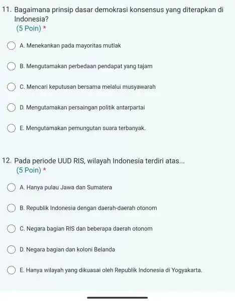 11. Bagaimana prinsip dasar demokrasi konsensus yang diterapkan di Indonesia? (5 Poin) A. Menekankan pada mayoritas mutlak B. Mengutamakan perbedaan pendapat yang tajam C.