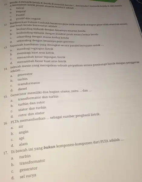 11. Benda Amenarik benda B, benda B menolak benda C, dan benda C menarik benda D. Jika benda A bermuatan listrik positif, muatan benda