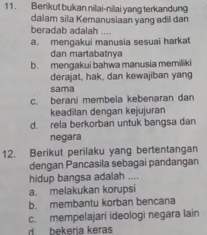 11. Berikut bukan nilai-nilai yang terkandung dalam sila Kemanusiaan yang adil dan beradab adalah __ a. mengakui manusia sesuai harkat dan martabatnya b. mengakui