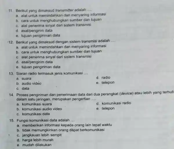 11 . Berikut yang dimaksud transmitter adalah __ a. alat untuk memindahkan dan menyaring informasi b. cara untuk menghubungkan sumber dan tujuan c. alat