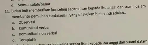 11. Bidan indi memberikan konseling secara lisan kepada ibu anggi dan suami dalam membantu pemilihan kontasepsi. yang dilakukan bidan indi adalah __ a. Observasi