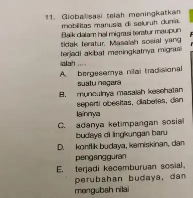 11. Globalisasi telah meningkatkan mobilitas manusia di seluruh dunia. Baik dalam hal migrasi teratur maupun tidak teratur. Masalah sosial yang terjadi akibat meningkatnya migrasi