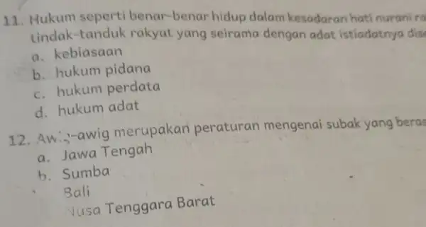 11. Hukum seperti benar-benar hidup dalam kesadaran hati nuranird tindak-tanduk rakyat yang seirama dengan adat istiadatny dis a. kebiasaan b. hukum pidana c. hukum