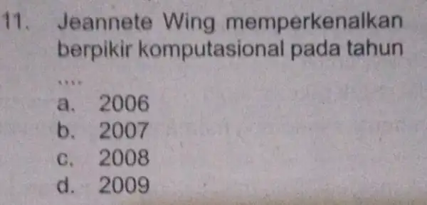 11. Jeannete Wing memperke nalkan berpikir komputasional pada tahun __ a. 2006 b. 2007 c. 2008 d. 2009