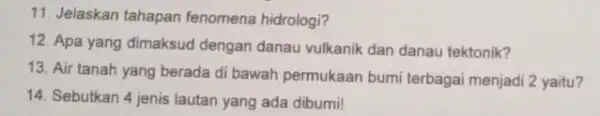 11. Jelaskan tahapan fenomena hidrologi? 12. Apa yang dimaksud dengan danau vulkanik dan danau tektonik? 13. Air tanah yang berada di bawah permukaan bumi