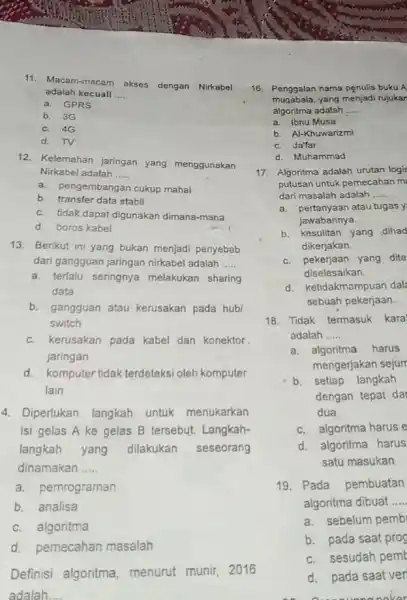 11. Macam-macam akses dengan Nirkabel adalah kecuali __ a. GPRS b. 3G c. 4G d. TV 12. Kelemahan jaringan yang menggunakan Nirkabel adalah __