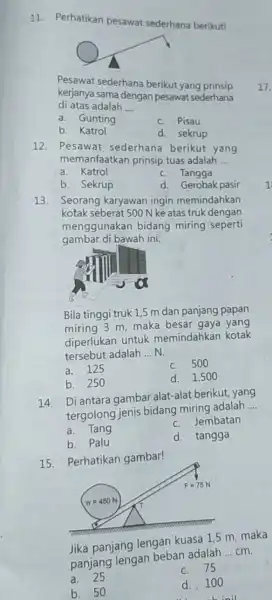 11. Perhatikan pesawat sederhana berikut! Pesawat sederhana berikut yang prinsip kerjanya sama dengan pesawat sederhana di atas adalah __ a. Gunting C. Pisau b.