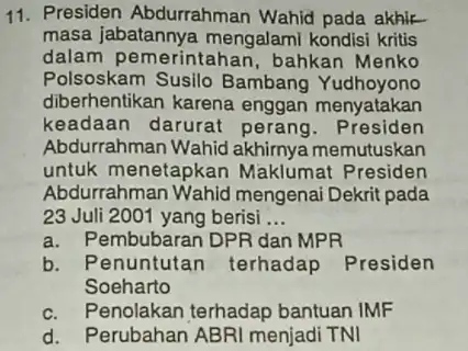 11. Presiden Abdurrahman Wahid pada akhir masa jabatannya mengalami kondisi kritis dalam pemerintahan , bahkan Menko Polsoskam Susilo Bambang Yudhoyono diberhentikan karena enggan menyatakan