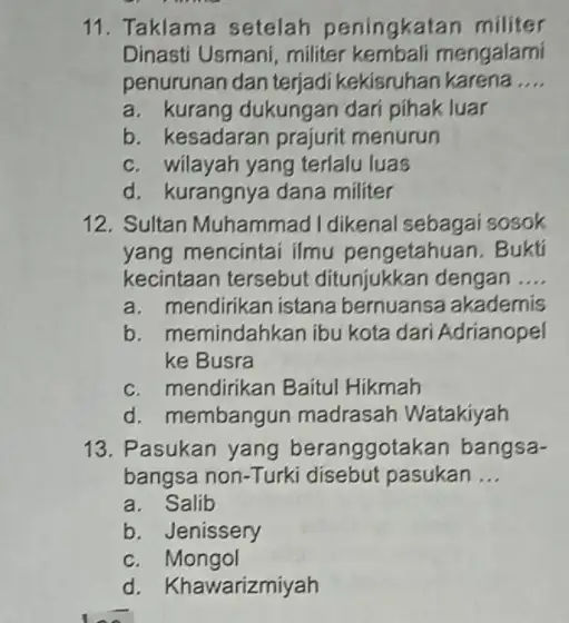 11. Taklama setelah peningkatan militer Dinasti Usmani, militer kembali mengalami penurunan dan terjadi kekisruhan karena __ a. kurang dukungan dari pihak luar b. kesadaran