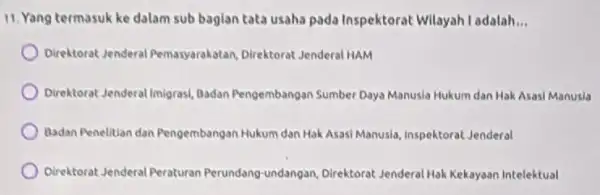 11. Yang termasuk ke dalam sub bagian tata usaha pada Inspektorat Wilayah ladalah __ Direktorat Jenderal Pemasyarakatan, Direktorat Jenderal HAM Direktorat Jenderal Imigrasi, Dadan