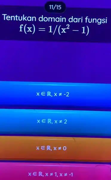 11/15 Tentukan domain dari fungsi f(x)=1/(x^2-1) xin R,xneq -2 xin R,xneq 2 xin R,xneq 0 xin R,xneq 1,xneq -1