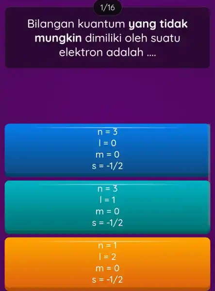 1/16 Bilangan kuantum yang tidak mungkin dimiliki oleh suatu elektron adalah __ n=3 m=0 s=-1/2 n=3 =1 m=0 s=-1/2 n=1 =2