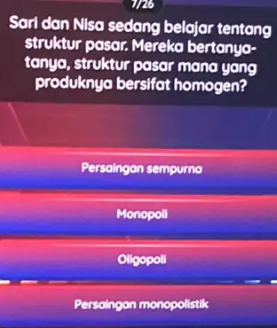 11726 Sarl dan Nisa sedang belajar tentang struktur pasar. Mereko bertanyo- tanya, struktur pasar mana yang produknya bersifat homogen? Persoingan sempurno Monopoll Oligopoli Persoingon