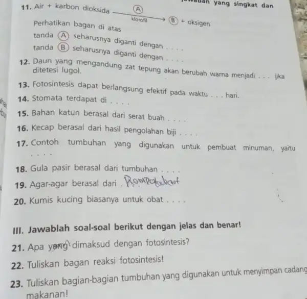 11 Air+karbon dioksida (A) (B)+ oksigen atas tanda A seharusnya diganti dengan __ tanda (B) seharusnya diganti dengan . __ 12. Daun yang mengandung