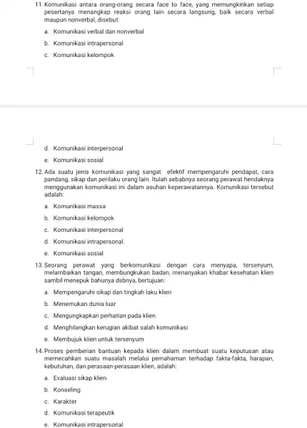 11.Komunikasi antara orang-orang secara face to face yang memungkinkan setiap pesertanya menangkap reaksi orang lain secara langsung verbal maupun nonverbal, disebut: a. Komunikasi verbal