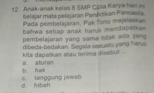 12. Anak-anak kelas 8 SMP Cpta Karya hari ini belajar mata Pendidikar Pancasila. Pada pembelajaran . Pak Tono mejelaskan bahwa setiap anak harus mendapatkan