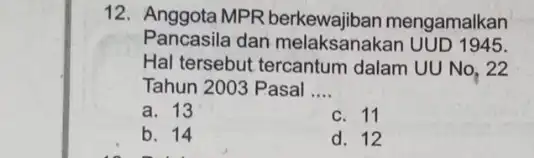 12. Anggota MPF berkewajiban mengamalkan Pancasila dan melaksanakan UUD 1945. Hal tersebut tercantum dalam UU No, 22 Tahun 2003 Pasal __ a. 13 c.