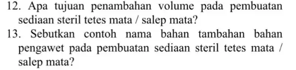 12. Apa tujuan penambahan volume pada pembuatan sediaan steril tetes mata / salep mata? 13. Sebutkan contoh nama bahan tambahan bahan pengawet pada pembuatan