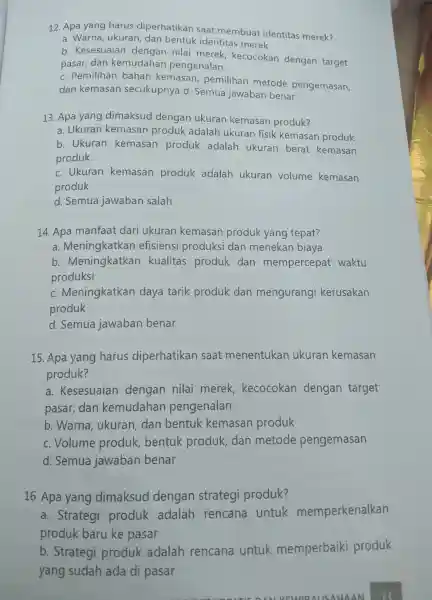 12. Apa yang harus diperhatikan saat membuat identitas merek? a. Warna , ukuran , dan bentuk identitas merek b . Kesesuaian nilai merek kecocokan