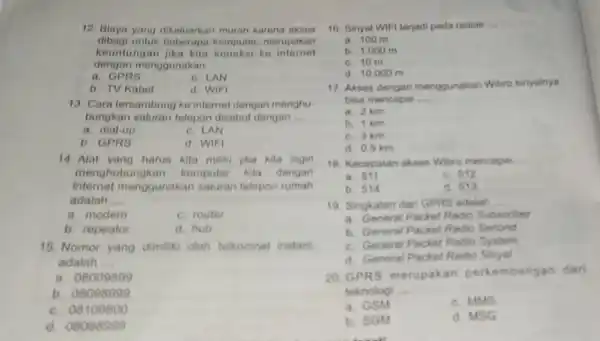 12. Biaya yang dikoluarkan murah karena akses dibagi untuk beberapa komputer merupakan keuntungan jika kita ko internet dengan menggunakan __ a GPRS c. LAN