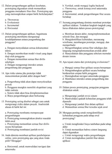 12. Dalam pengembangan aplikasi kesehatan, prototyping untuk memastikan pengguna memahami fitur-fitur.Prototyping apa yang memungkinkan umpan balik berkelanjutan? a. Throwaway b. Evolusioner c. Incremental d.