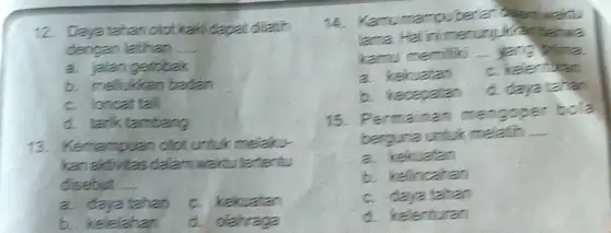 12. Daya tahan otot kaki dapat dilatih dengan lathan a. jalan gerobak b. melikikan badan c. loncat tali d. tarik tambang 13. Kemampuan otot