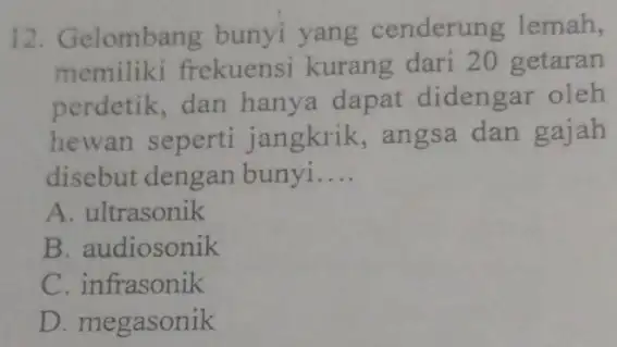 12. Gelombang bunyi yang cenderung lemah, memiliki frekuensi kurang dari 20 getaran perdetik, dan hanya dapat didengar oleh hewan seperti jangkrik, angsa dan gajah